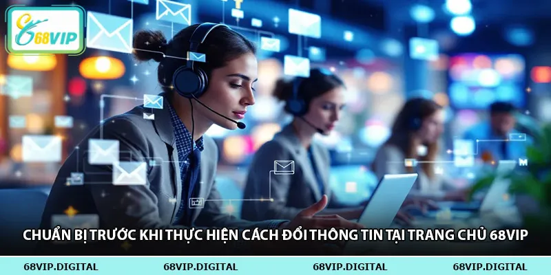 Chuẩn bị trước khi thực hiện cách đổi thông tin tại trang chủ 68vip
