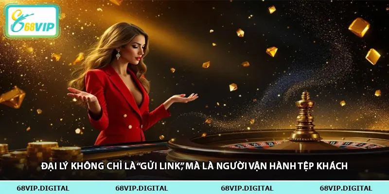 Đại lý không chỉ là “gửi link”, mà là người vận hành tệp khách