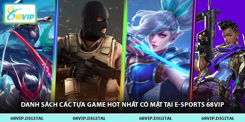 Danh sách các tựa game hot nhất có mặt tại e-sports 68vip