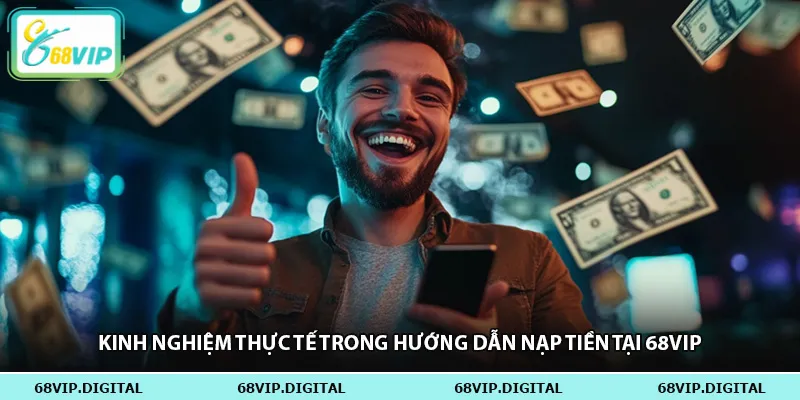 Kinh nghiệm thực tế trong hướng dẫn nạp tiền tại 68vip